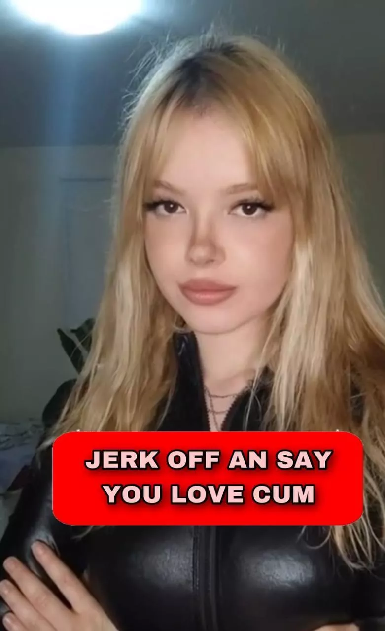 Say you love cum