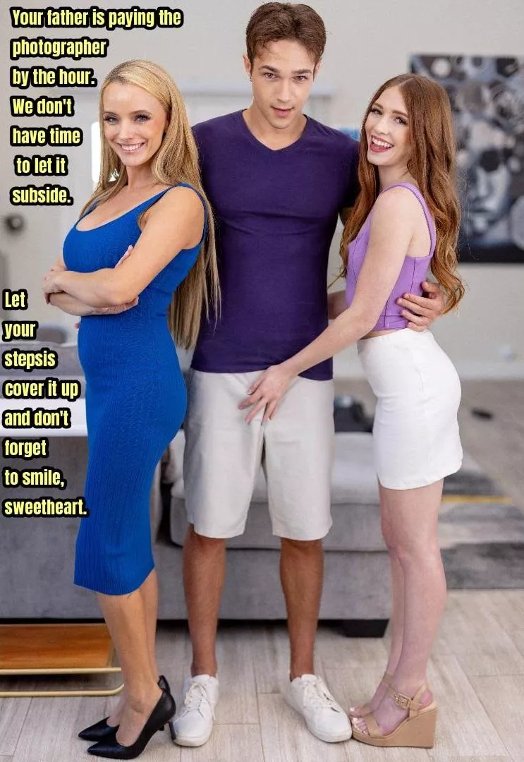 Let's just get one of you with your Stepmom and stepsis
