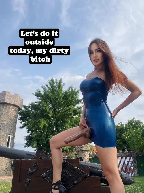 Let’s do it outside today my dirty bitch