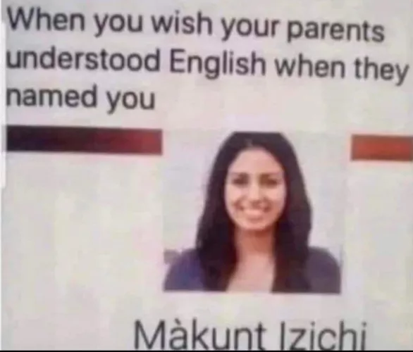 When you wish your parents understood English before naming you.