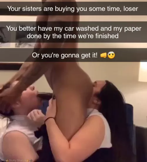 Your sister's are buying you time for you to finish your bully's chores