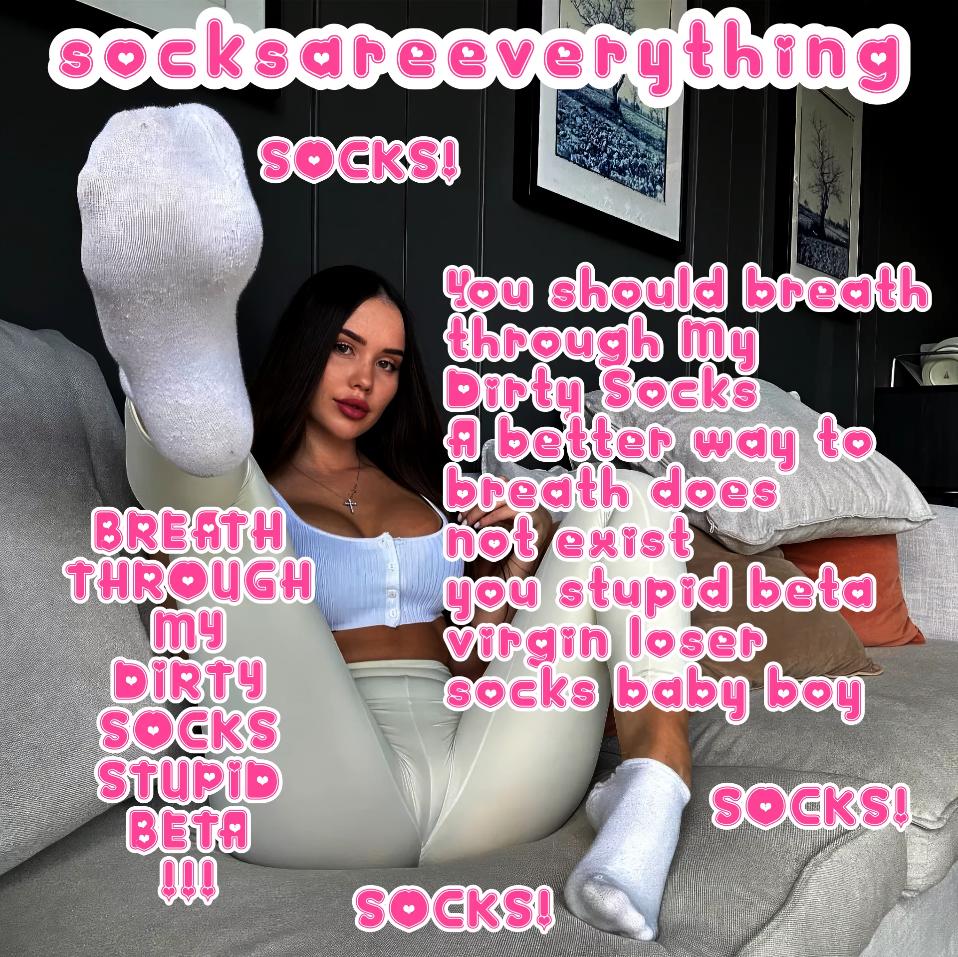 You should breath through My Dirty Socks stupid beta virgin loser socks baby boy!