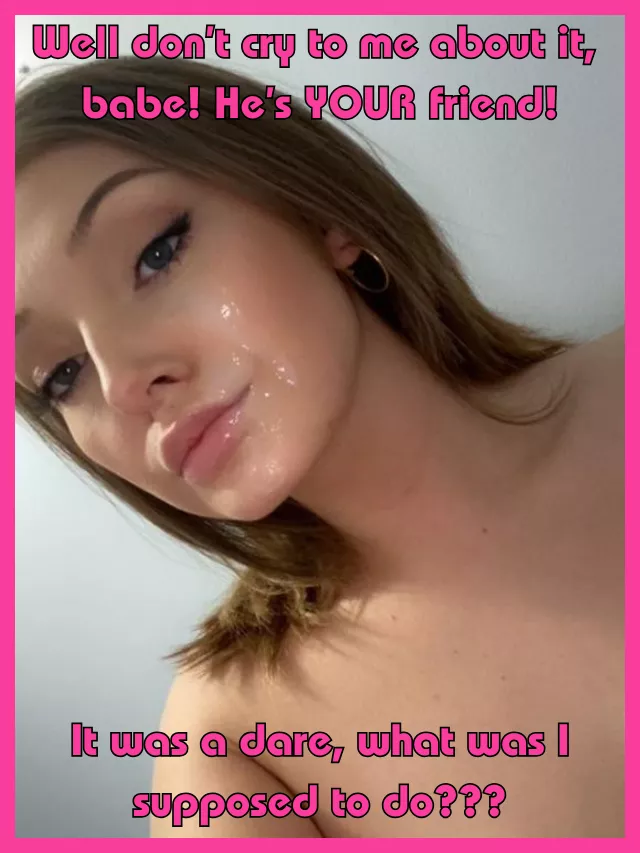 Your buddy dared her, what could she do?
