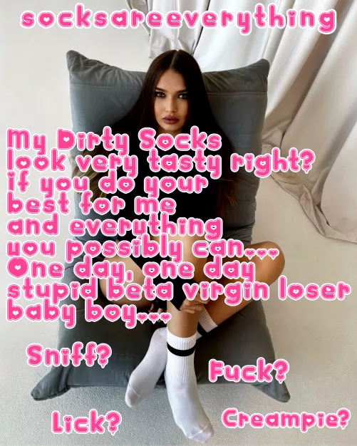 Do your best for my tasty dirty socks and maybe... one day... stupid little loser baby boy!