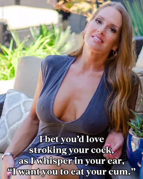 Make it a big load, my little cum-eater.