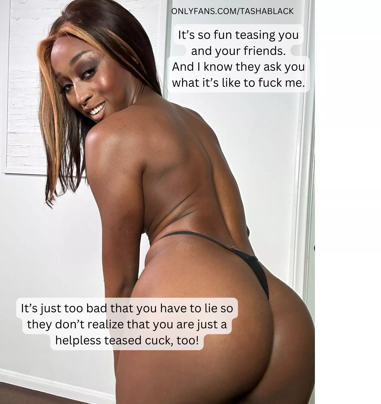 I love that you have to lie so your friends don't find out you're just a cuck, too!