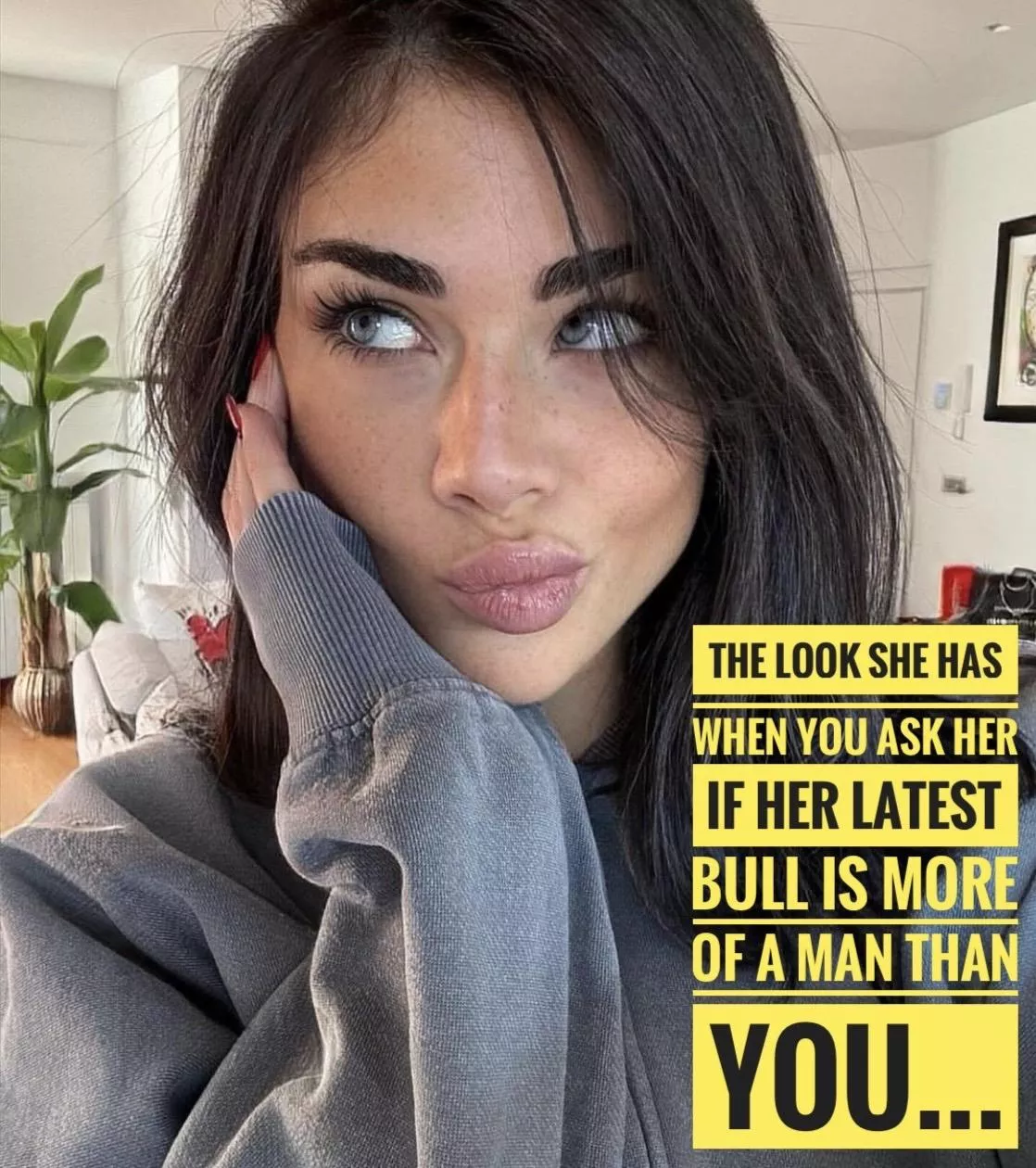 You’re a cuck for a reason - she may as well just be honest… 