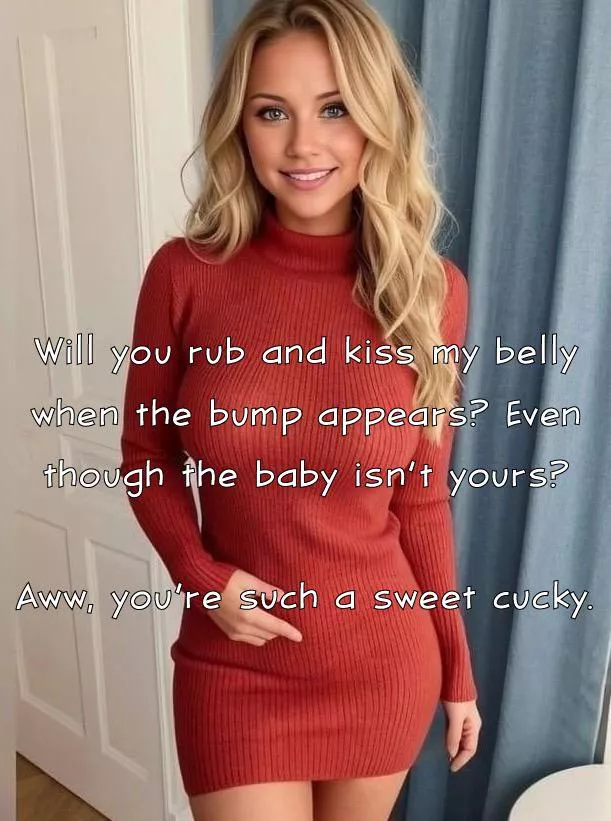 Anything to reinforce my love and status as your cuck, and soon to be cuck-daddy…