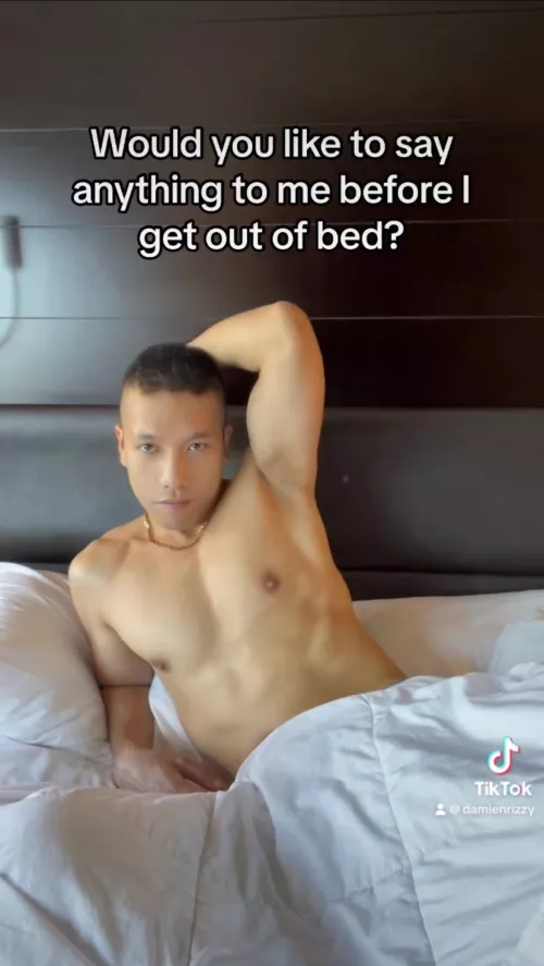 What would you do if you saw me lying in bed like this?