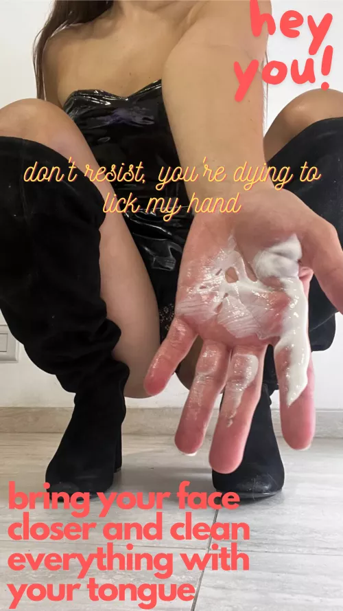 don't resist, you're dying to lick my hand