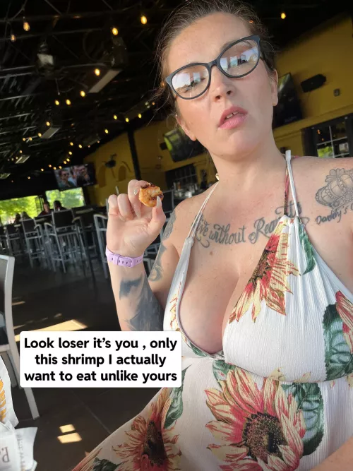 I can’t even enjoy a nice dinner with my alpha without being reminded of your little Shrimpy cucky 