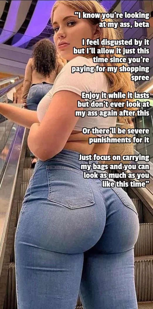She doesn't like you looking at her ass, but she'll allow it just this time since you're paying for her shopping spree