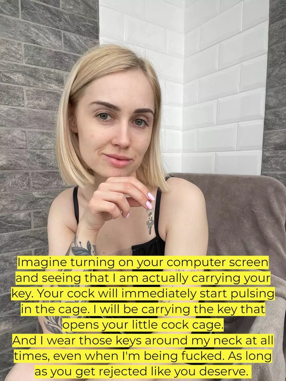 Rejection is your sex. Rejection keeps you in control.