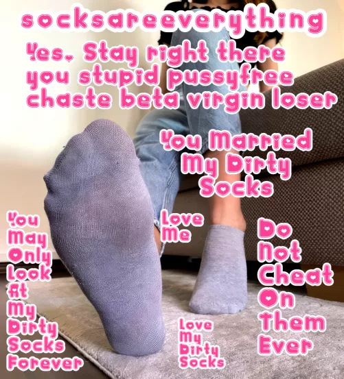 Stay right there you stupid sockssexual beta loser and look at my socked feet. Only dirty socks for you ever!