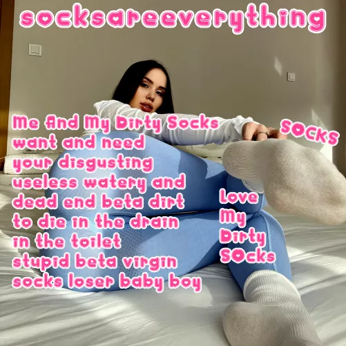 Me and my dirty socks want and need your fucking beta dead end sperm to die in the toilet baby!