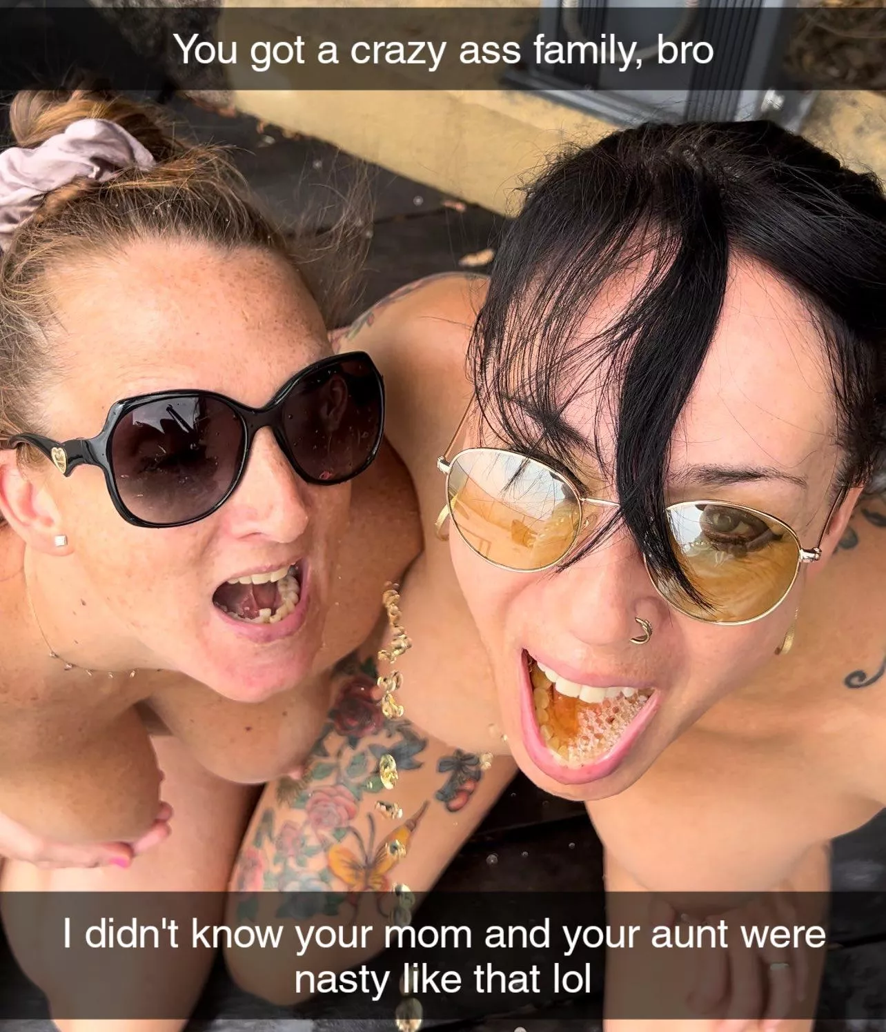 You invite your friend to a family get together and he learns how crazy your mom and your aunt are