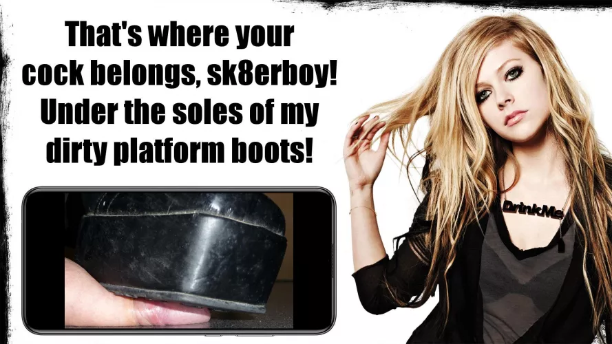 My cock's place is under Avril's heavy boots 