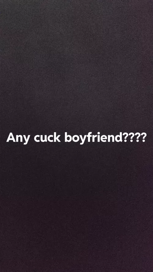 Any cuck boyfriend????????????