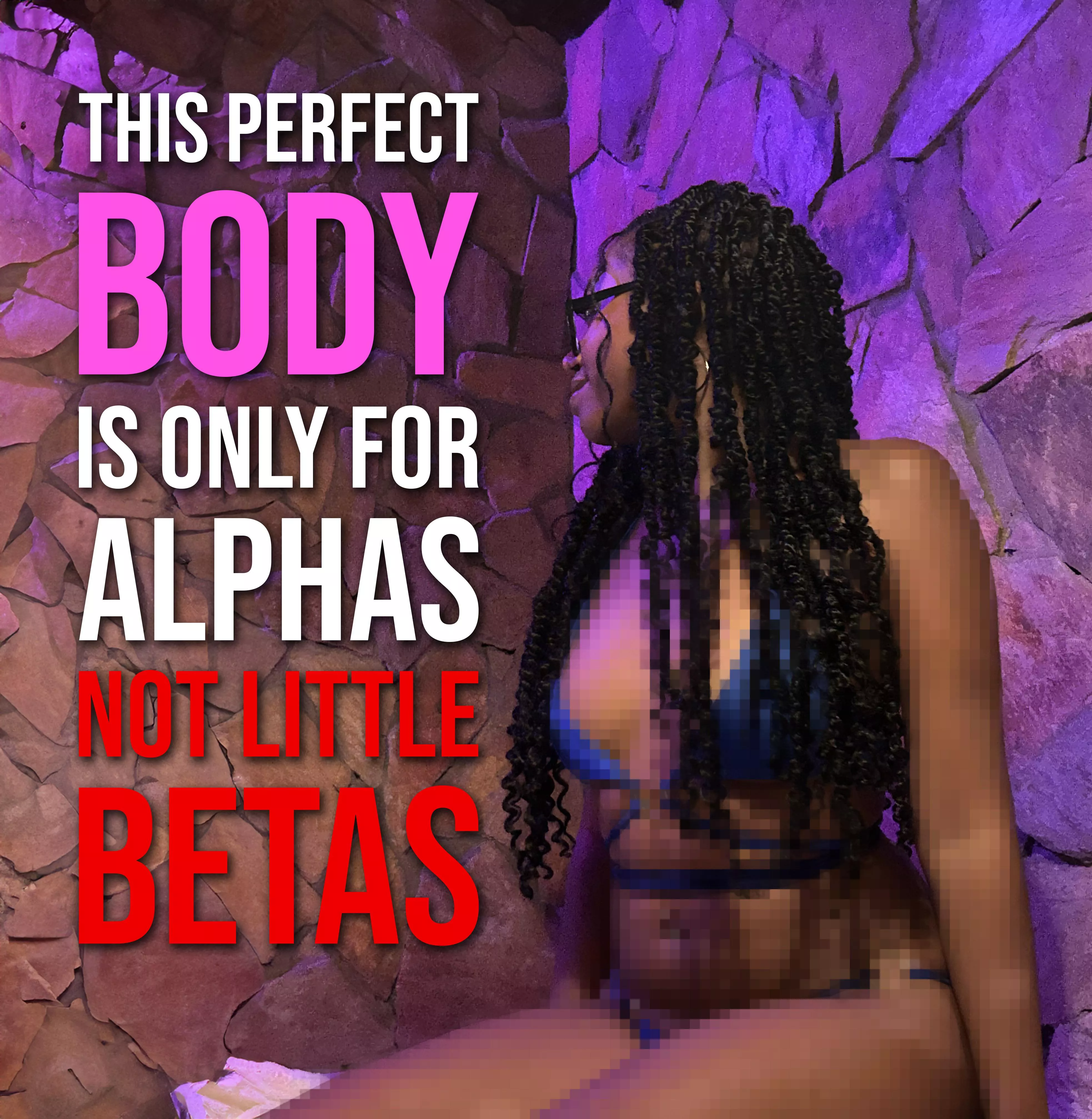 Men like you only ever deserve pixels, know your place.