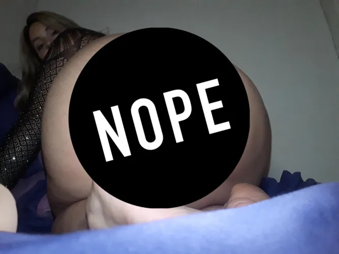 do you think you deserve to see my big ass? 