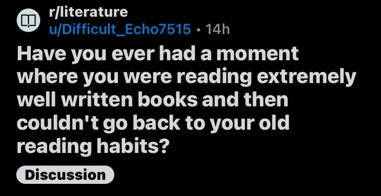 does anyone else have a hard time going back to reading poorly written books after reading well written books? please help