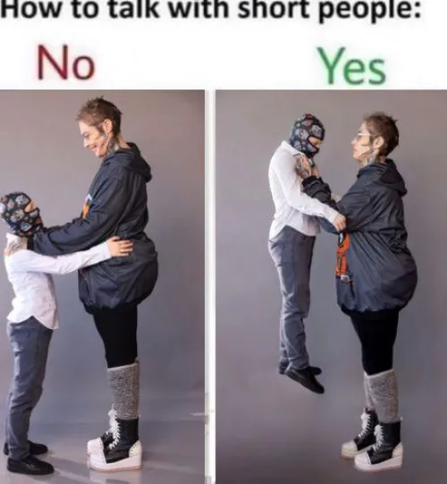 How to talk to short guys, I’m 6’7 (6’10 in boots) he’s 5’3