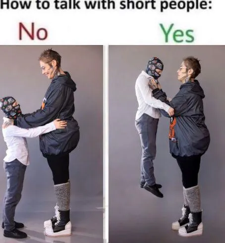 How to talk to short guys, I’m 6’7 (6’10 in boots) he’s 5’3