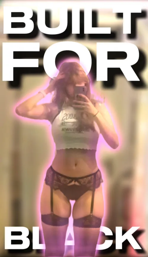 Who is telling my bf that I'm made for Big Black Cock