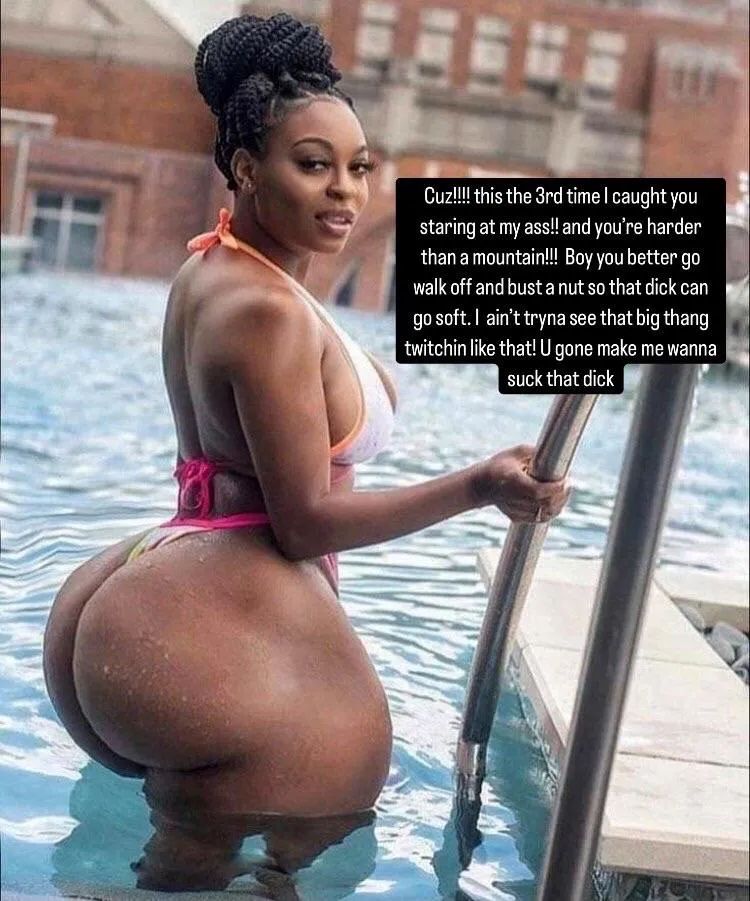 Your cousin feels the same way but she lowkey afraid of that anaconda dick