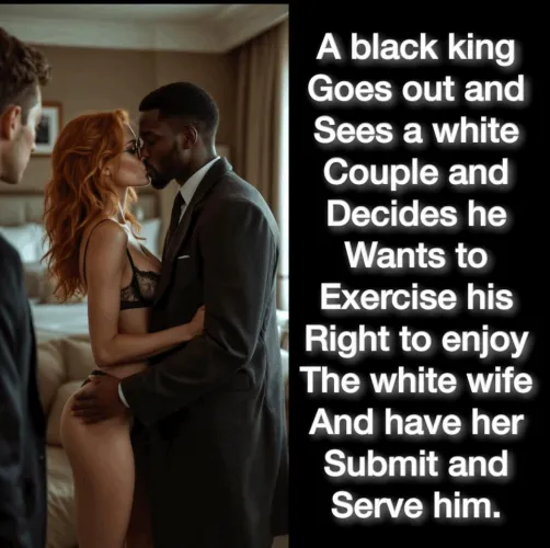Do you believe it’s a black kings right to enjoy us white wives?