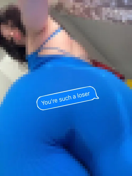 Pathetic and beneath me; I know you’ll never forget it