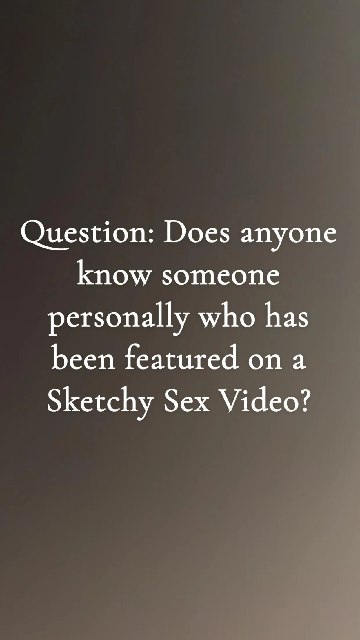 Question: Does anyone know someone personally who has been featured on a Sketchy Sex Video?