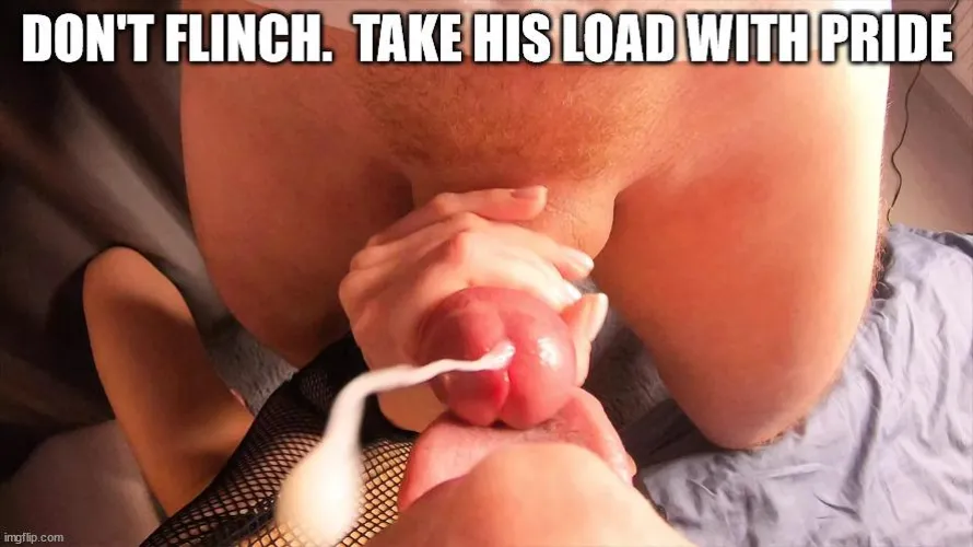 Don't Flinch. Take His Load With Pride