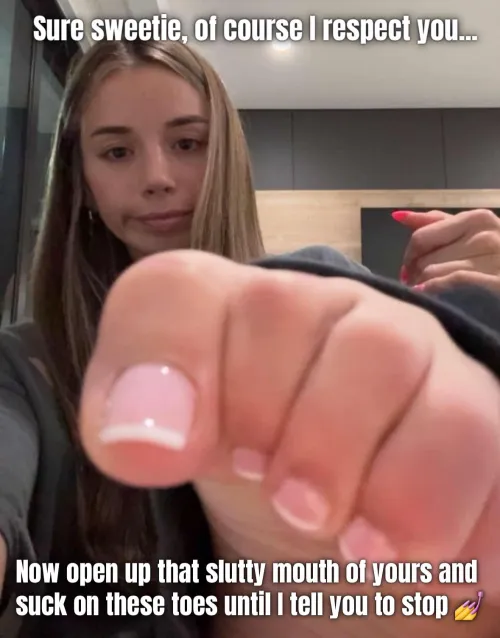 Sure sweetie, of course I respect you…