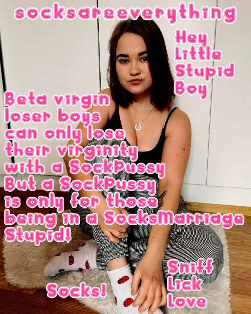 There is only a Sock Pussy for a little beta loser like you, but first you must marry my socks! SocksAreEverything2 on ImageFap