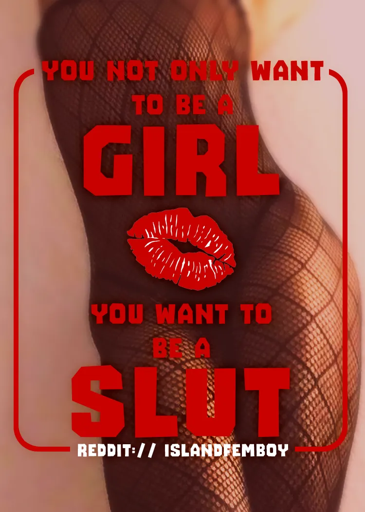 🔻ISLANDFEMBOY.COM🔺 Sissy Captions 🔴 Femboy Captions | 👠😈💄You not only want to be a girl, you want to be a SLUT! Can you relate?👠😈💄