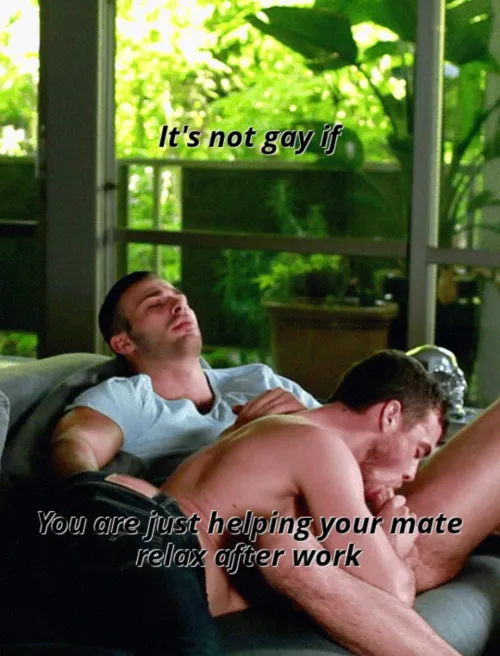 Can't be gay if your just helping a buddy relax after work