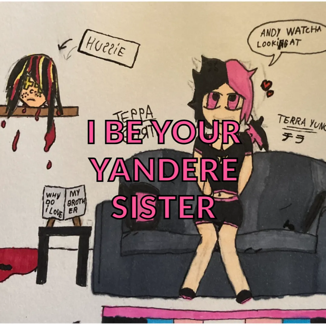 so i made a song called i be your yandere sister liwsen if you want :3 tfem music hyperpop scene