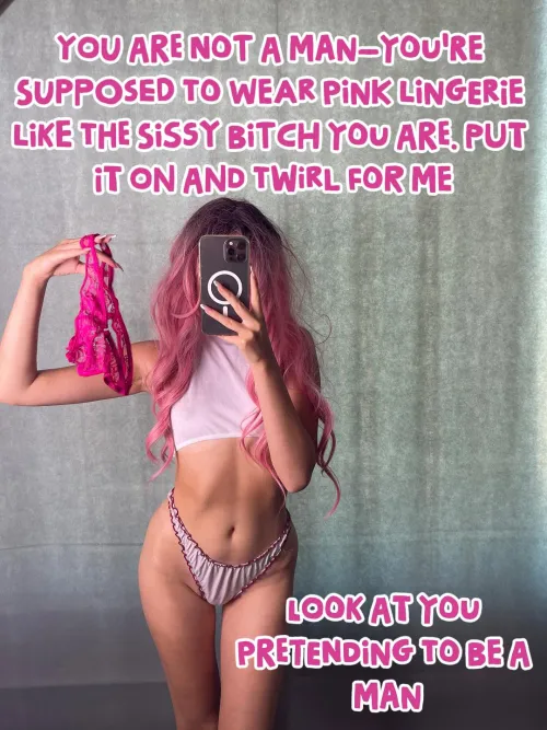 Yes! You are not a men- you're supposed to wear pink lingerie! 🎀