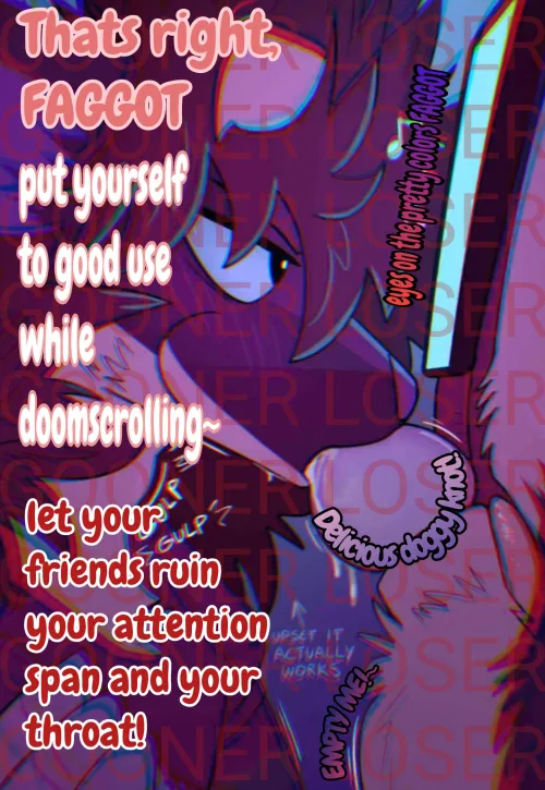 Such a pathetic loser, at least youre put to work down there.