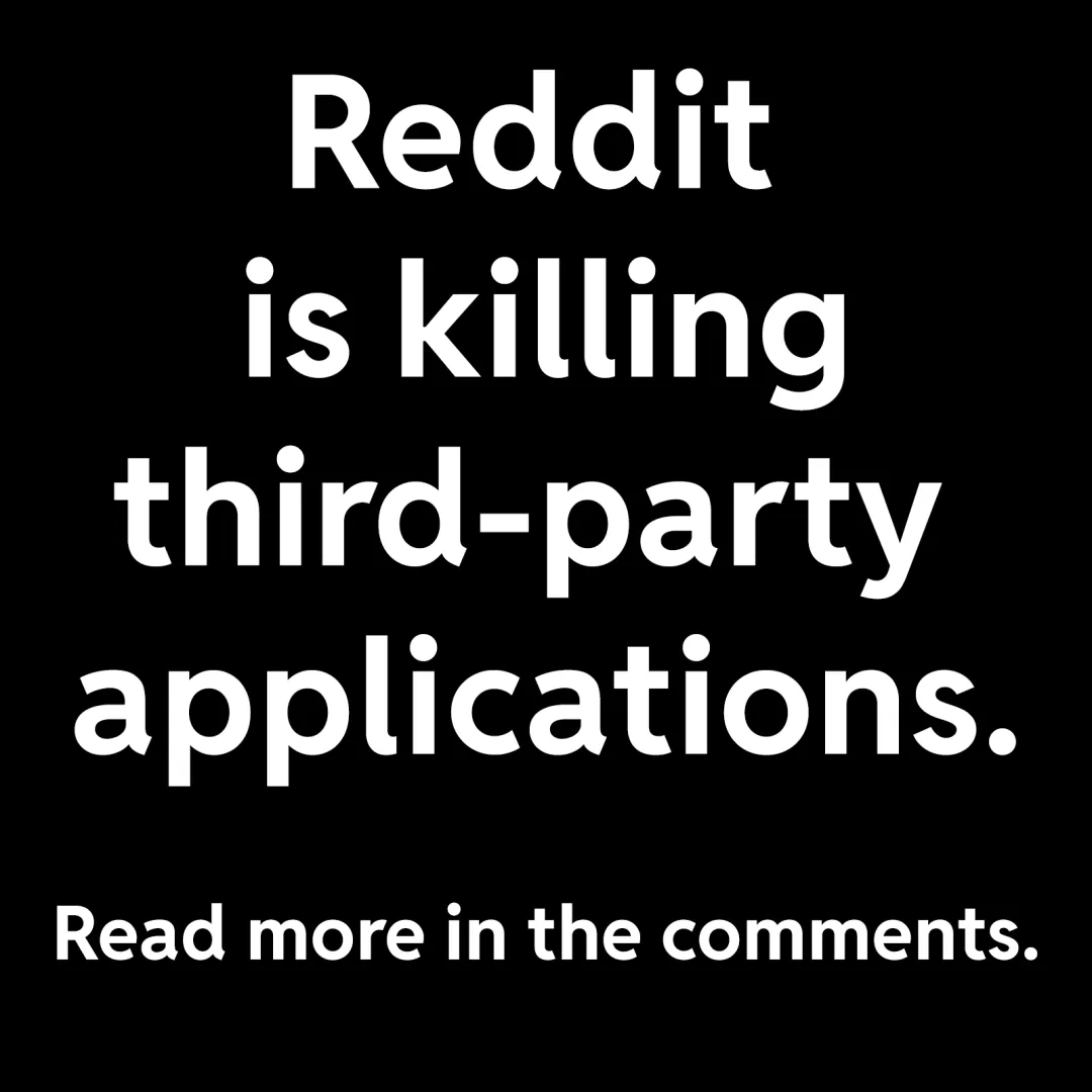 Reddit is killing third-party applications. Read more in the comments.