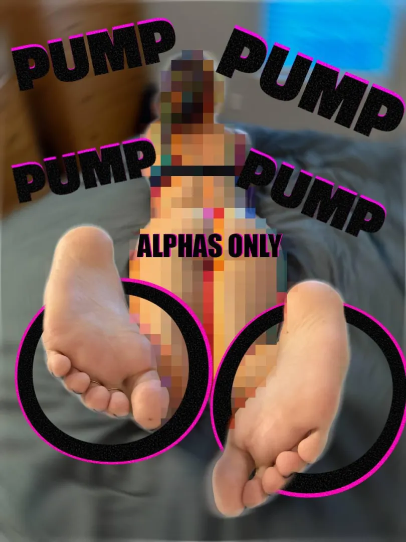 Be a good beta bitch and pump to my soles