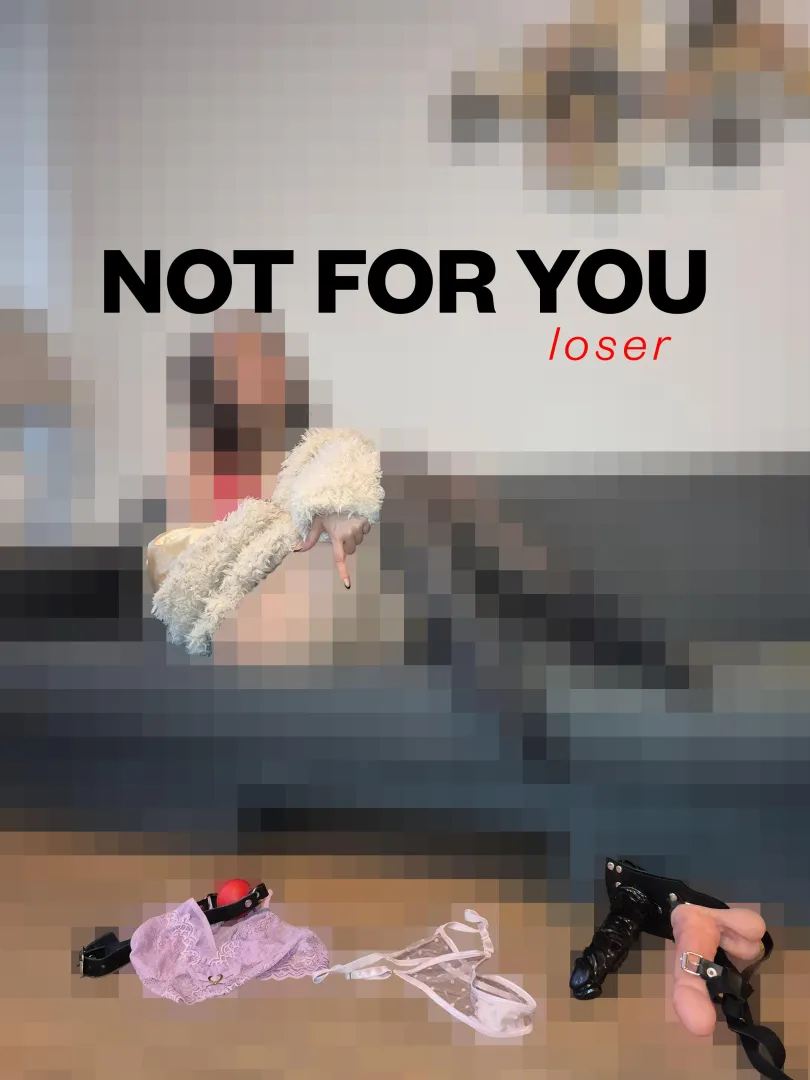 You’re here to get nothing. You exist to empty your wallet for me and to be my personal toy to play with.