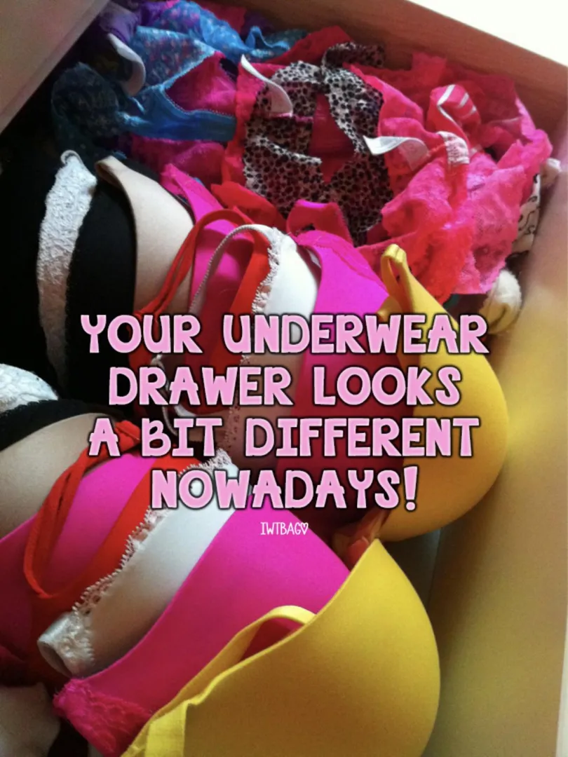 Ya there are a lot of different styles and colors of fem underwear in my drawers now lol