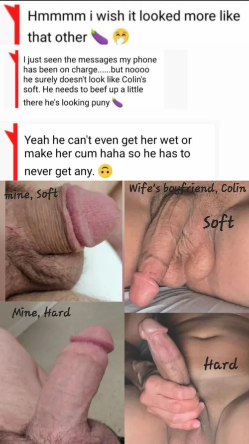 Texts from the wife about how her boyfriend's cock is so much bigger than my  and that's why I hardly ever get any. Handjobs or blowjobs i'm already completely cut off. She may be cutting me off from being in her pussy at all.. forever  Only Colin's 