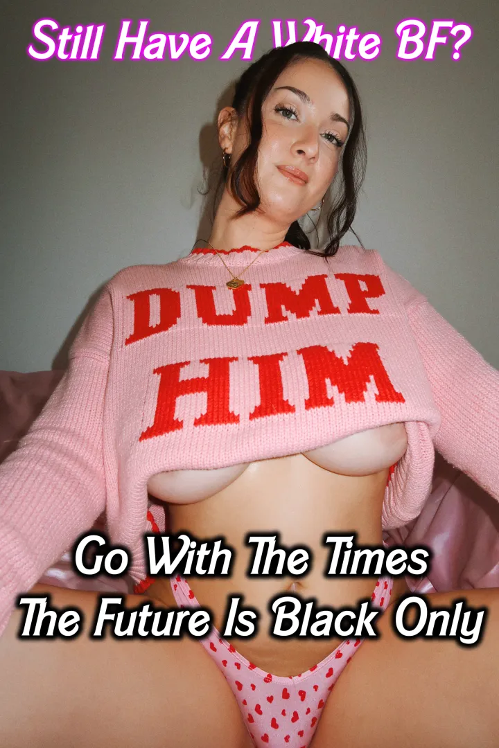 Dump him or cuck him with BBC – the only two non-racist options tbh