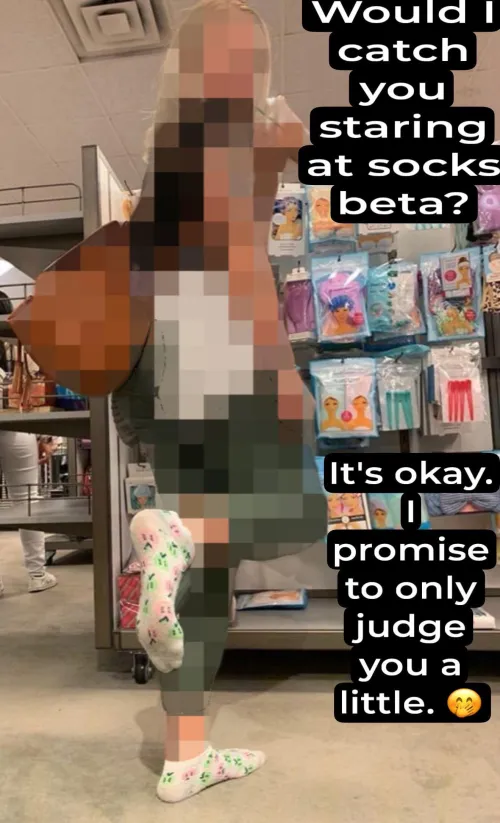 You wish you can see me in public with my socks on loser