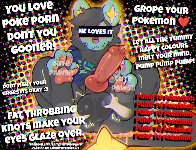 You looove putting your paws all over your pokemon's cumtanks don't you gooner~?