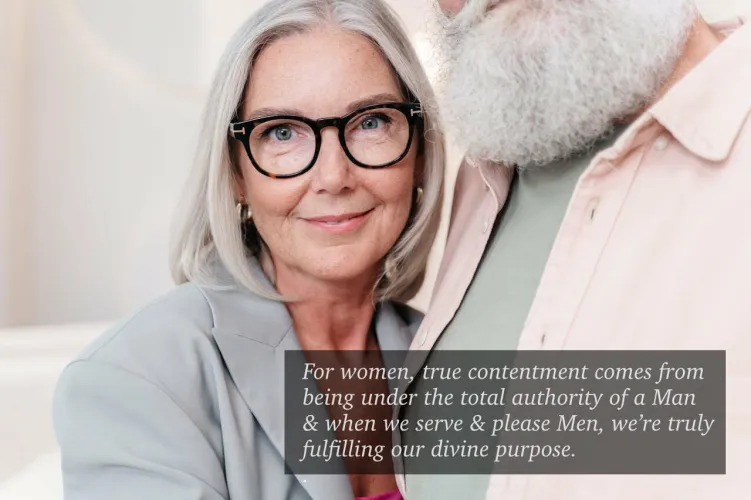 For women, true contentment comes from being under the total authority of a Man