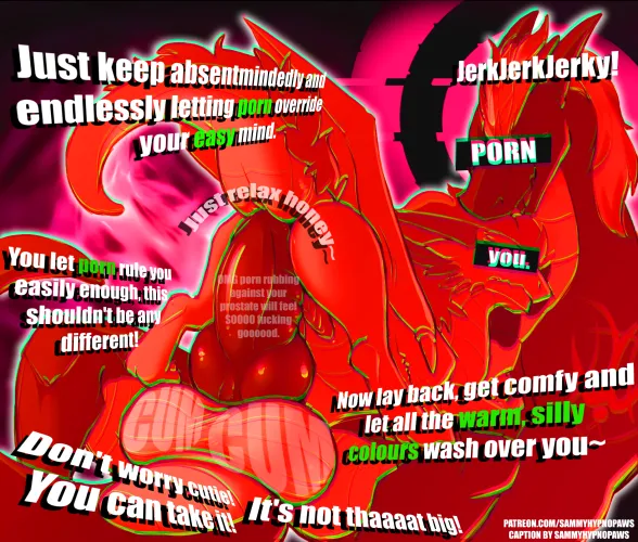 Just rellaaaxx and don't think too hard about how porn is reshaping and molding your mind <3 just keep pumping and jerking okay?